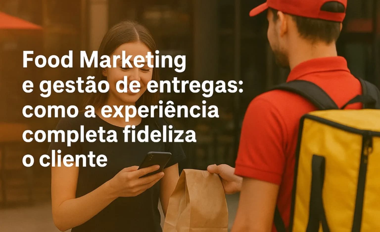 Food Marketing e gestão de entregas: como a experiência completa fideliza o cliente