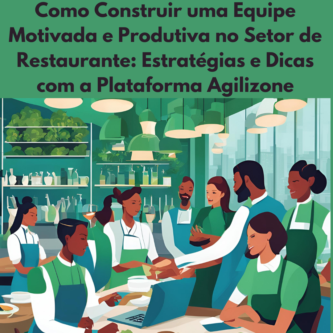 Como Construir uma Equipe Motivada e Produtiva no Setor de Restaurante: Estratégias e Dicas com a Plataforma Agilizone