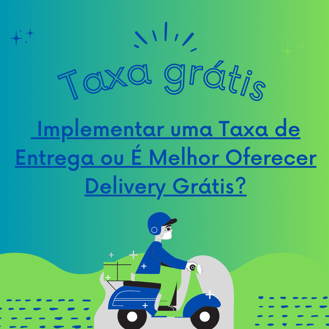 Vale a Pena Implementar uma Taxa de Entrega ou É Melhor Oferecer Delivery Grátis?